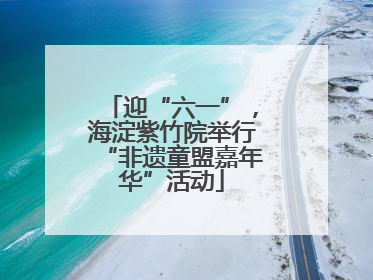 迎“六一”，海淀紫竹院举行“非遗童盟嘉年华”活动