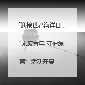 迎接世界海洋日，“无废青年 守护深蓝”活动开展