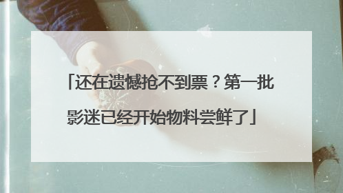 还在遗憾抢不到票？第一批影迷已经开始物料尝鲜了