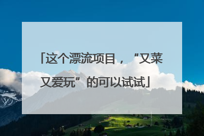 这个漂流项目，“又菜又爱玩”的可以试试