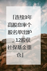 连续3年高股息率个股名单出炉，12股获社保基金重仓