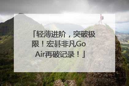 轻薄进阶，突破极限！宏碁非凡Go Air再破记录！