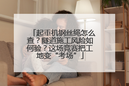 起重机钢丝绳怎么查？隧道施工风险如何验？这场竞赛把工地变“考场”