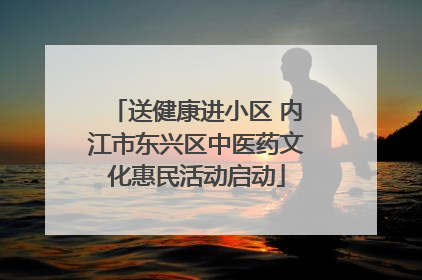 送健康进小区 内江市东兴区中医药文化惠民活动启动