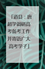 道县：唐超学调研高考备考工作并寄语广大高考学子
