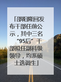 邵阳隆回发布干部任前公示，其中三名“95后”干部拟任副科级领导，均系硕士选调生