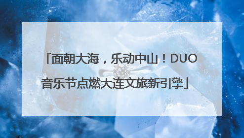 面朝大海，乐动中山！DUO音乐节点燃大连文旅新引擎