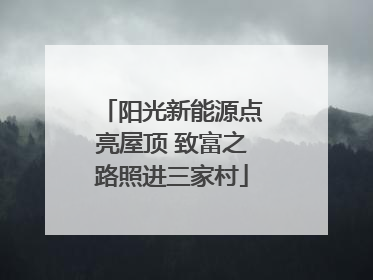 阳光新能源点亮屋顶 致富之路照进三家村