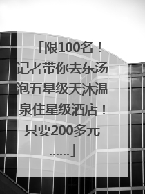 限100名！记者带你去东汤泡五星级天沐温泉住星级酒店！只要200多元……