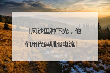 风沙里种下光，他们用代码驯服电流