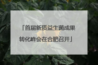 首届新质益生菌成果转化峰会在合肥召开