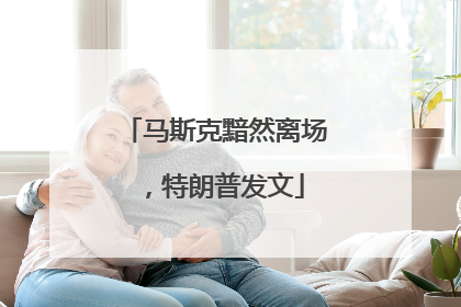 马斯克黯然离场，特朗普发文