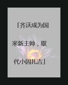 齐沃成为国米新主帅，取代小因扎吉