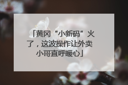 黄冈“小新码”火了，这波操作让外卖小哥直呼暖心