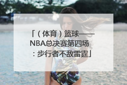 （体育）篮球——NBA总决赛第四场：步行者不敌雷霆