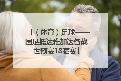 （体育）足球——国足抵达雅加达备战世预赛18强赛