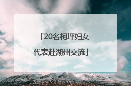 20名柯坪妇女代表赴湖州交流