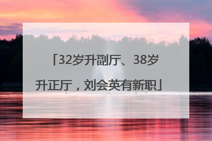 32岁升副厅、38岁升正厅，刘会英有新职
