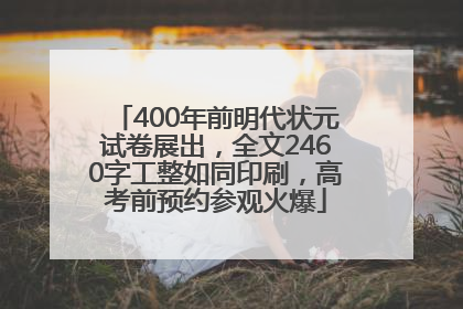 400年前明代状元试卷展出，全文2460字工整如同印刷，高考前预约参观火爆