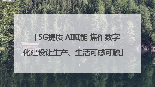 5G提质 AI赋能 焦作数字化建设让生产、生活可感可触