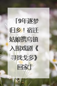 9年逐梦归乡！宿迁姑娘携乌镇入围戏剧《寻找戈多》回家
