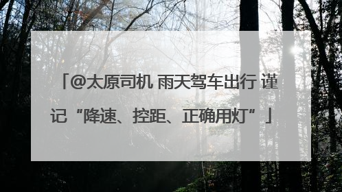 @太原司机 雨天驾车出行 谨记“降速、控距、正确用灯”