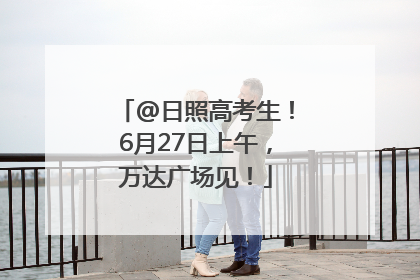 @日照高考生！6月27日上午，万达广场见！