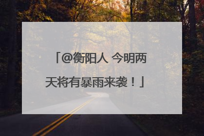@衡阳人 今明两天将有暴雨来袭！